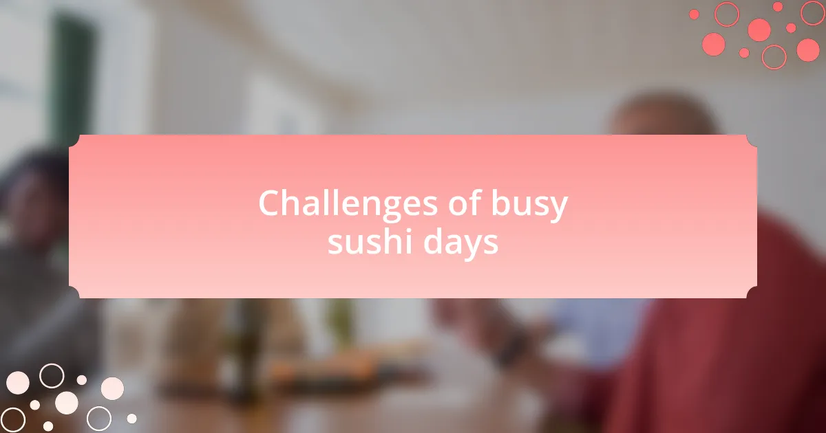 Challenges of busy sushi days