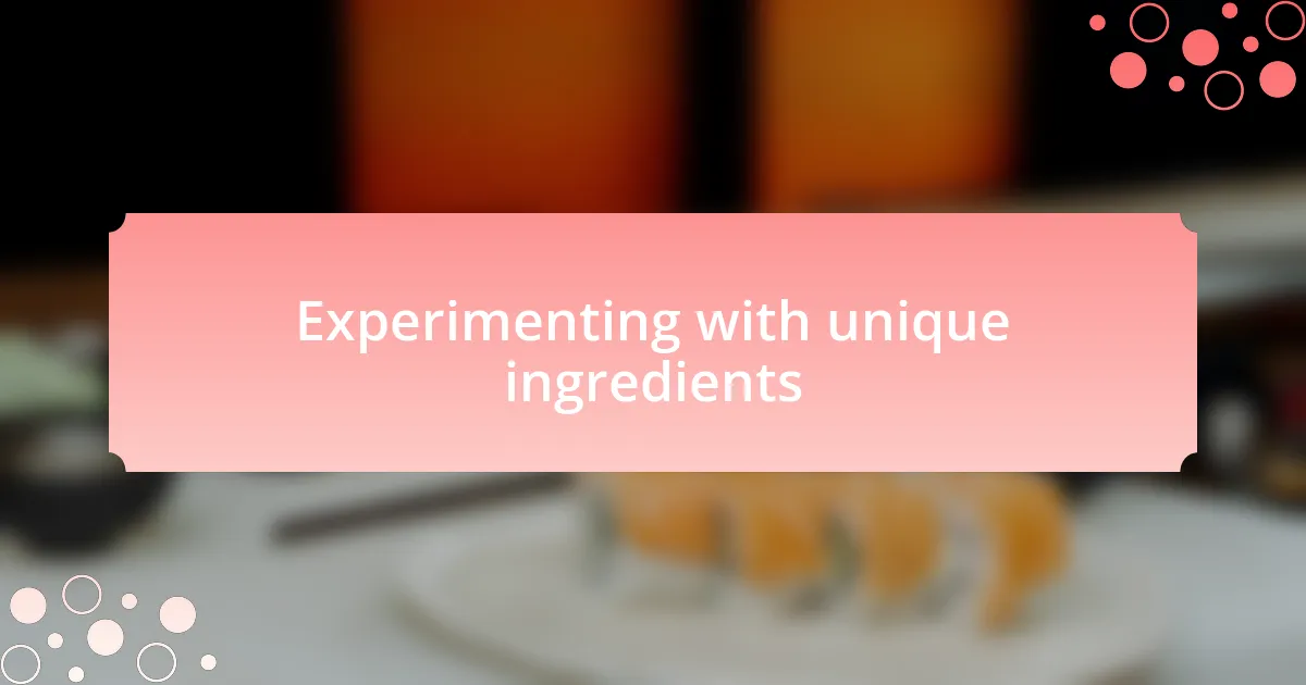 Experimenting with unique ingredients