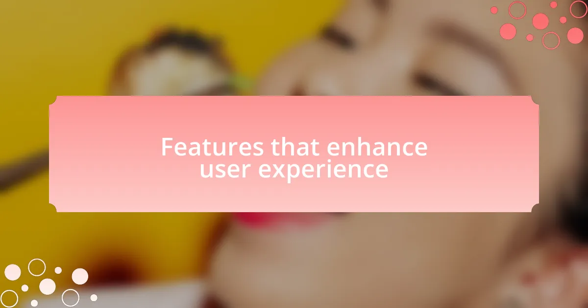Features that enhance user experience