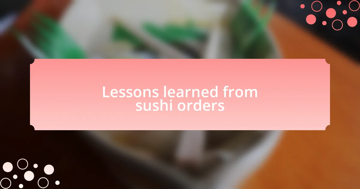 Lessons learned from sushi orders