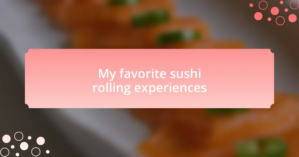My favorite sushi rolling experiences