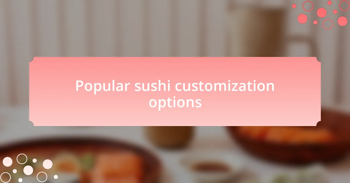 Popular sushi customization options