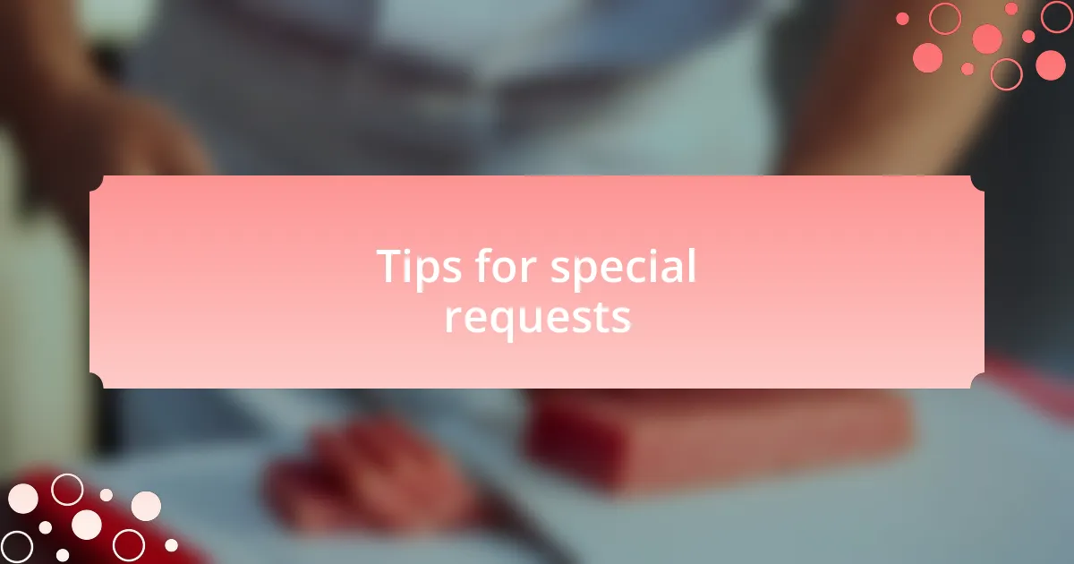 Tips for special requests