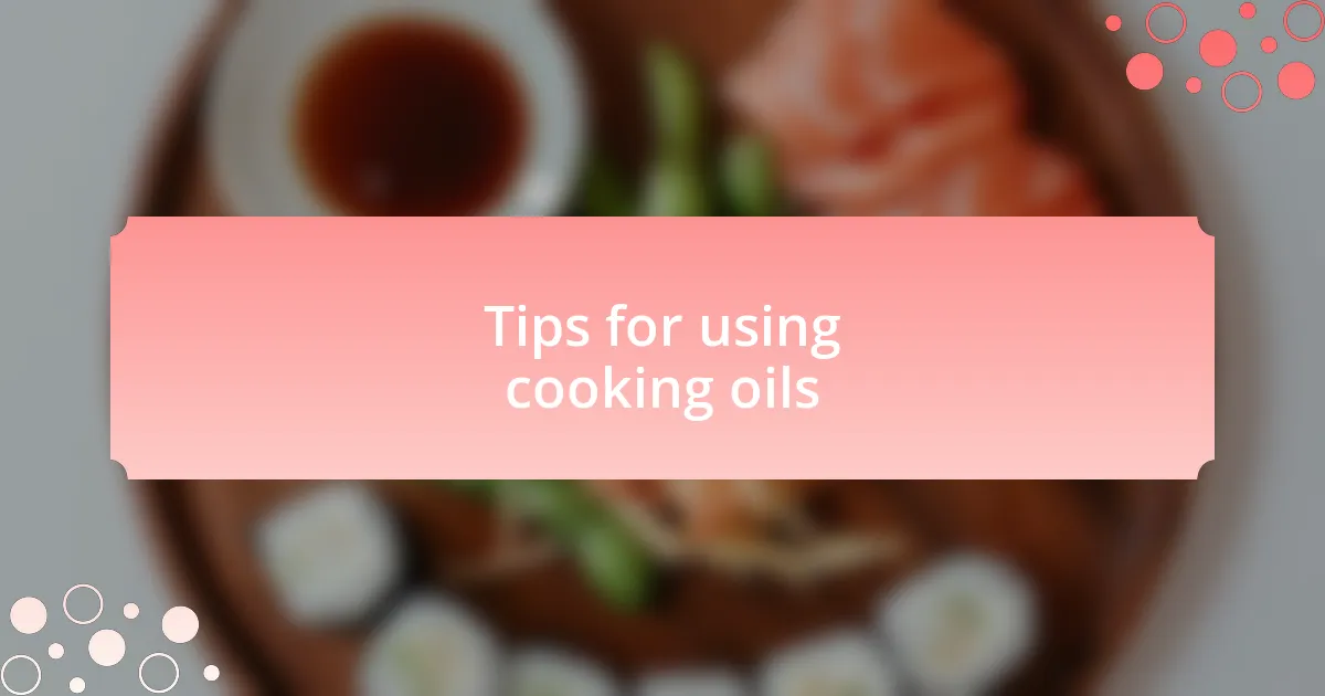 Tips for using cooking oils