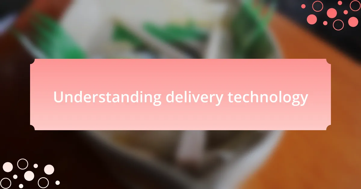 Understanding delivery technology