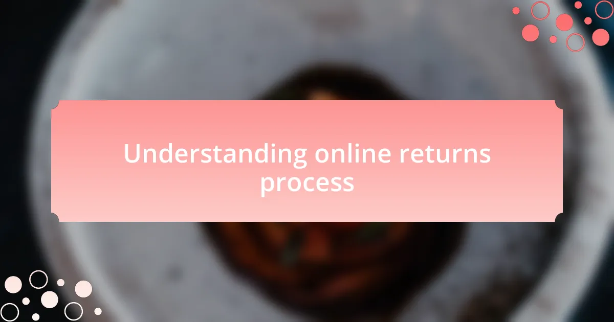 Understanding online returns process